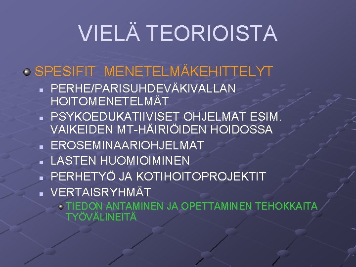 VIELÄ TEORIOISTA SPESIFIT MENETELMÄKEHITTELYT n n n PERHE/PARISUHDEVÄKIVALLAN HOITOMENETELMÄT PSYKOEDUKATIIVISET OHJELMAT ESIM. VAIKEIDEN MT-HÄIRIÖIDEN VIELÄ TEORIOISTA SPESIFIT MENETELMÄKEHITTELYT n n n PERHE/PARISUHDEVÄKIVALLAN HOITOMENETELMÄT PSYKOEDUKATIIVISET OHJELMAT ESIM. VAIKEIDEN MT-HÄIRIÖIDEN