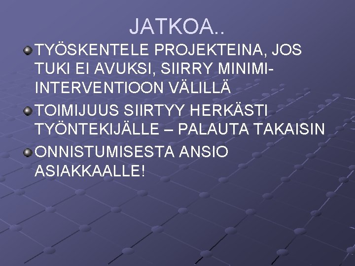JATKOA. . TYÖSKENTELE PROJEKTEINA, JOS TUKI EI AVUKSI, SIIRRY MINIMIINTERVENTIOON VÄLILLÄ TOIMIJUUS SIIRTYY HERKÄSTI JATKOA. . TYÖSKENTELE PROJEKTEINA, JOS TUKI EI AVUKSI, SIIRRY MINIMIINTERVENTIOON VÄLILLÄ TOIMIJUUS SIIRTYY HERKÄSTI