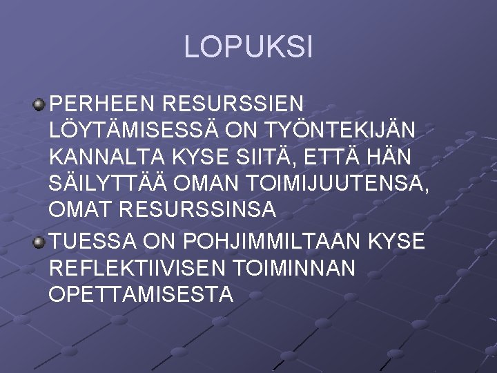 LOPUKSI PERHEEN RESURSSIEN LÖYTÄMISESSÄ ON TYÖNTEKIJÄN KANNALTA KYSE SIITÄ, ETTÄ HÄN SÄILYTTÄÄ OMAN TOIMIJUUTENSA, LOPUKSI PERHEEN RESURSSIEN LÖYTÄMISESSÄ ON TYÖNTEKIJÄN KANNALTA KYSE SIITÄ, ETTÄ HÄN SÄILYTTÄÄ OMAN TOIMIJUUTENSA,