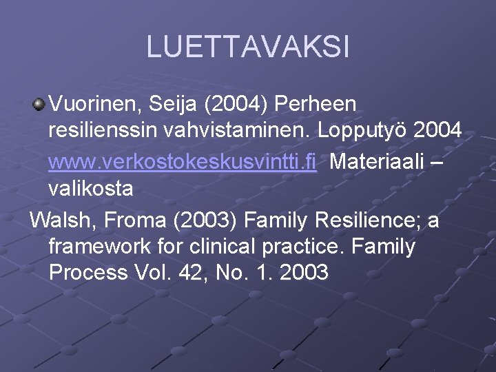 LUETTAVAKSI Vuorinen, Seija (2004) Perheen resilienssin vahvistaminen. Lopputyö 2004 www. verkostokeskusvintti. fi Materiaali – LUETTAVAKSI Vuorinen, Seija (2004) Perheen resilienssin vahvistaminen. Lopputyö 2004 www. verkostokeskusvintti. fi Materiaali –