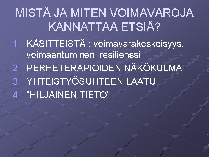MISTÄ JA MITEN VOIMAVAROJA KANNATTAA ETSIÄ? 1. KÄSITTEISTÄ ; voimavarakeskeisyys, voimaantuminen, resilienssi 2. PERHETERAPIOIDEN MISTÄ JA MITEN VOIMAVAROJA KANNATTAA ETSIÄ? 1. KÄSITTEISTÄ ; voimavarakeskeisyys, voimaantuminen, resilienssi 2. PERHETERAPIOIDEN