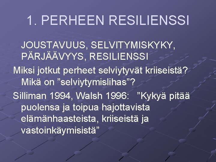 1. PERHEEN RESILIENSSI JOUSTAVUUS, SELVITYMISKYKY, PÄRJÄÄVYYS, RESILIENSSI Miksi jotkut perheet selviytyvät kriiseistä? Mikä on 1. PERHEEN RESILIENSSI JOUSTAVUUS, SELVITYMISKYKY, PÄRJÄÄVYYS, RESILIENSSI Miksi jotkut perheet selviytyvät kriiseistä? Mikä on