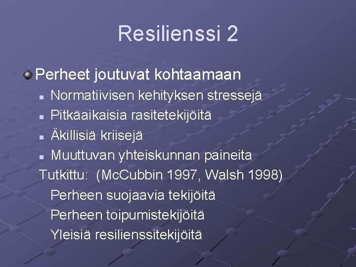 Resilienssi 2 Perheet joutuvat kohtaamaan Normatiivisen kehityksen stressejä n Pitkäaikaisia rasitetekijöitä n Äkillisiä kriisejä Resilienssi 2 Perheet joutuvat kohtaamaan Normatiivisen kehityksen stressejä n Pitkäaikaisia rasitetekijöitä n Äkillisiä kriisejä