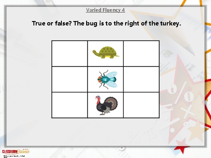 Varied Fluency 4 True or false? The bug is to the right of the