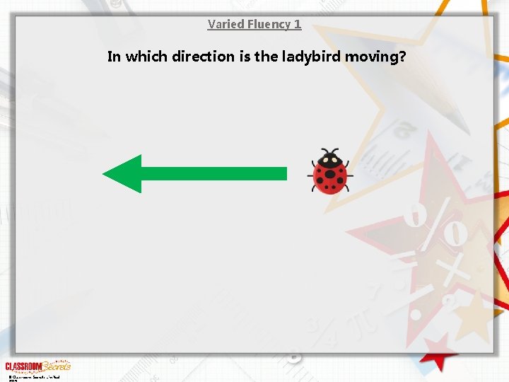 Varied Fluency 1 In which direction is the ladybird moving? © Classroom Secrets Limited