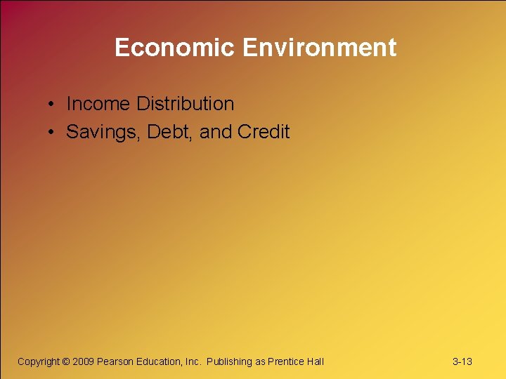 Economic Environment • Income Distribution • Savings, Debt, and Credit Copyright © 2009 Pearson