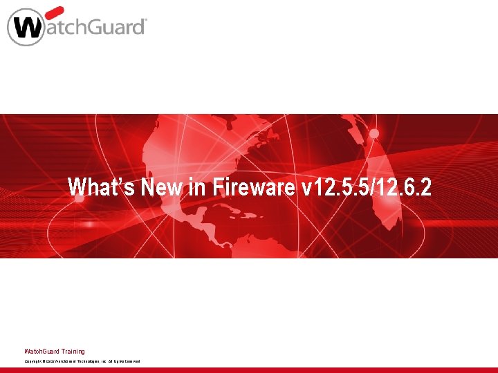 What’s New in Fireware v 12. 5. 5/12. 6. 2 Watch. Guard Training Copyright