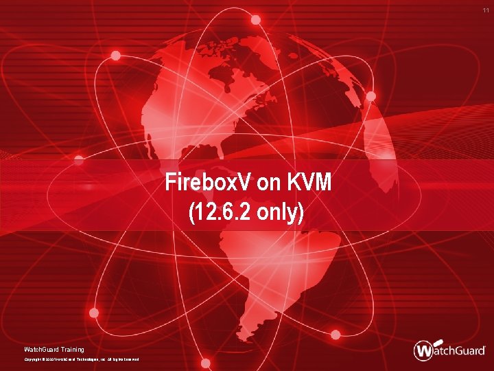 11 Firebox. V on KVM (12. 6. 2 only) Watch. Guard Training Copyright ©