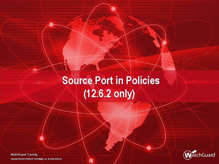 Source Port in Policies (12. 6. 2 only) Watch. Guard Training Copyright © 2020