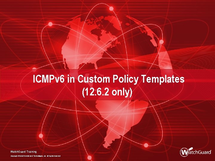 ICMPv 6 in Custom Policy Templates (12. 6. 2 only) Watch. Guard Training Copyright