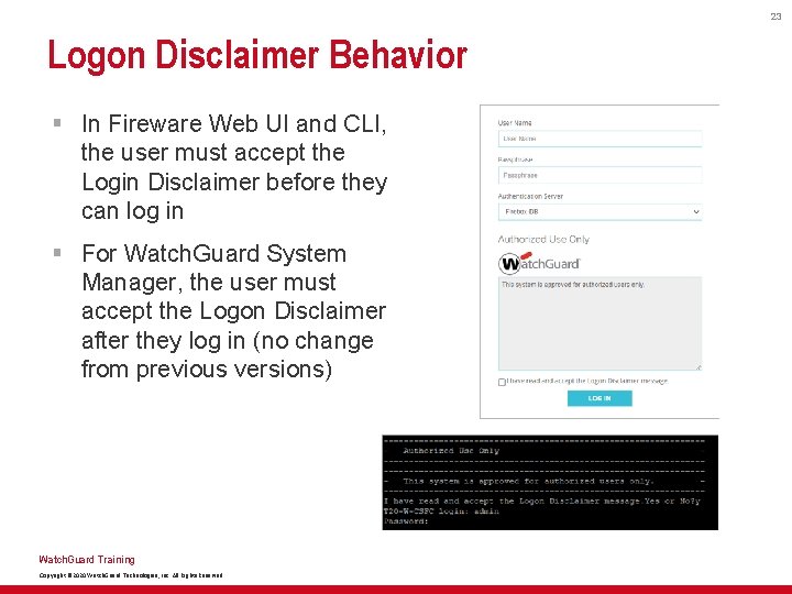 23 Logon Disclaimer Behavior § In Fireware Web UI and CLI, the user must