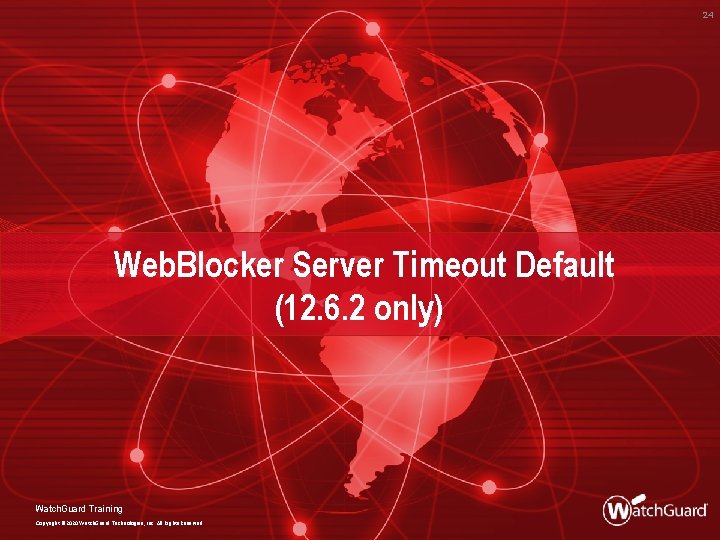 24 Web. Blocker Server Timeout Default (12. 6. 2 only) Watch. Guard Training Copyright