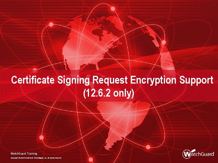 26 Certificate Signing Request Encryption Support (12. 6. 2 only) Watch. Guard Training Copyright