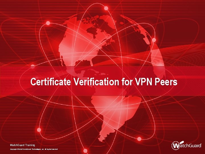 Certificate Verification for VPN Peers Watch. Guard Training Copyright © 2020 Watch. Guard Technologies,