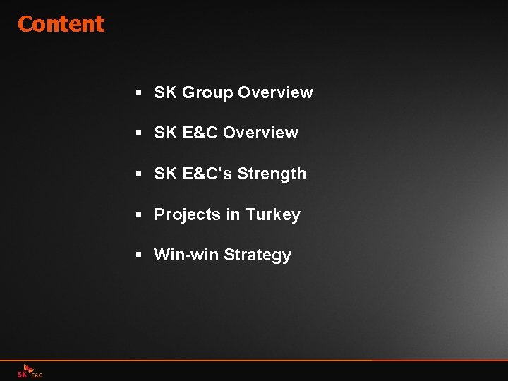 Content § SK Group Overview § SK E&C’s Strength § Projects in Turkey §