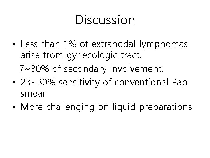 Discussion • Less than 1% of extranodal lymphomas arise from gynecologic tract. 7~30% of