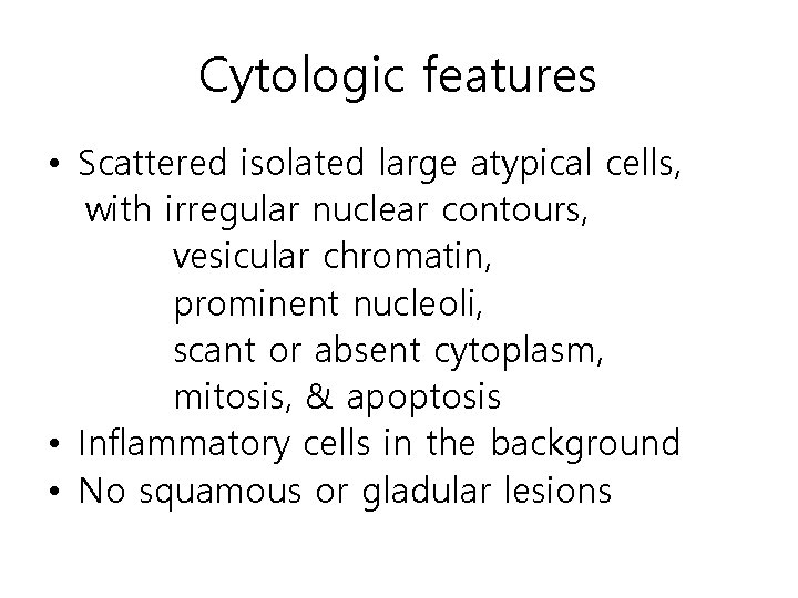 Cytologic features • Scattered isolated large atypical cells, with irregular nuclear contours, vesicular chromatin,