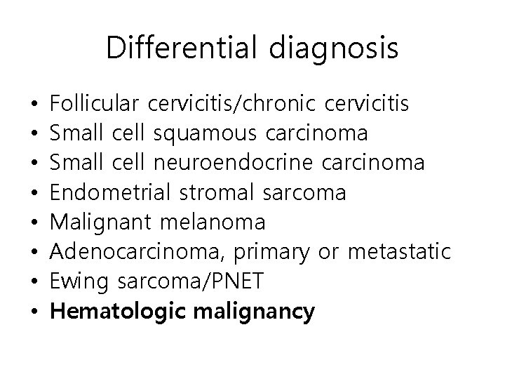 Differential diagnosis • • Follicular cervicitis/chronic cervicitis Small cell squamous carcinoma Small cell neuroendocrine