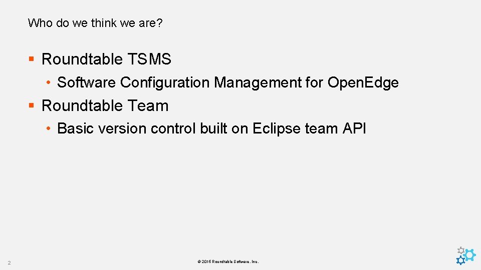 Who do we think we are? § Roundtable TSMS • Software Configuration Management for