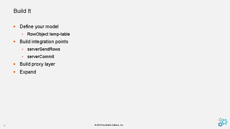 Build It § Define your model • Row. Object temp-table § Build integration points