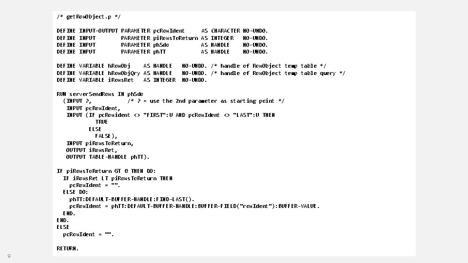 /* get. Row. Object. p */ DEFINE INPUT-OUTPUT INPUT PARAMETER pc. Row. Ident pi.