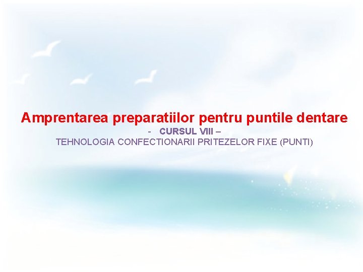 Amprentarea preparatiilor pentru puntile dentare - CURSUL VIII – TEHNOLOGIA CONFECTIONARII PRITEZELOR FIXE (PUNTI)