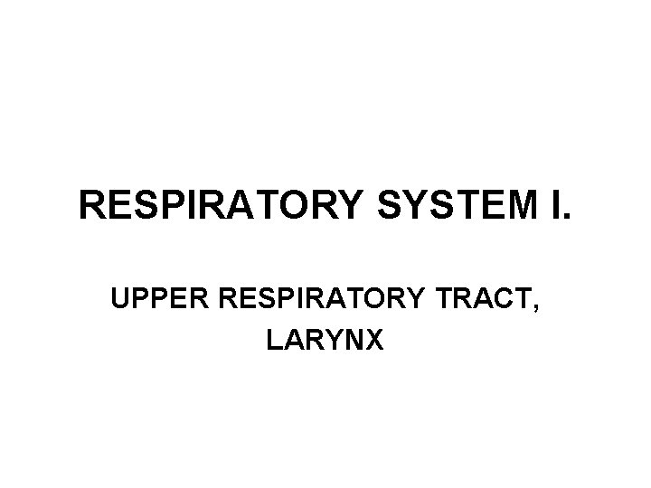 RESPIRATORY SYSTEM I. UPPER RESPIRATORY TRACT, LARYNX 