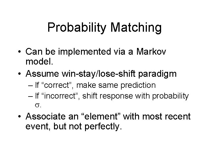 Probability Matching • Can be implemented via a Markov model. • Assume win-stay/lose-shift paradigm