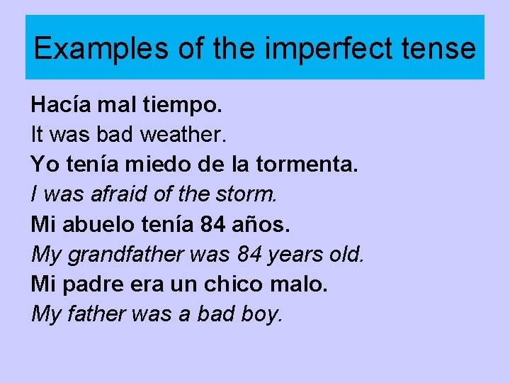 Examples of the imperfect tense Hacía mal tiempo. It was bad weather. Yo tenía