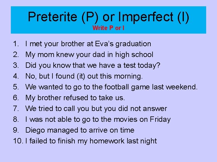 Preterite (P) or Imperfect (I) Write P or I 1. I met your brother