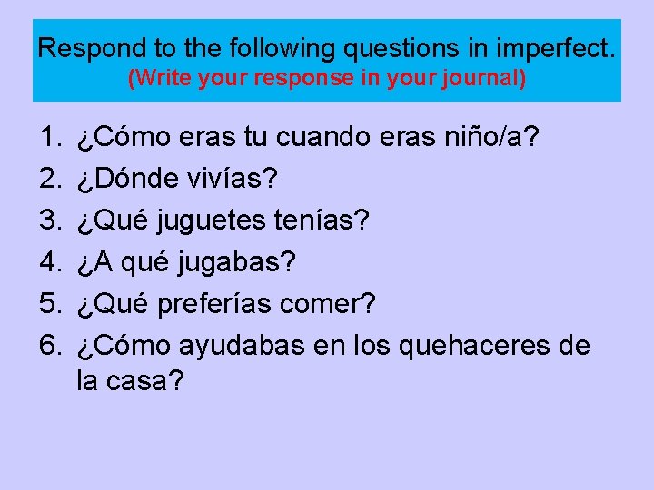 Respond to the following questions in imperfect. (Write your response in your journal) 1.
