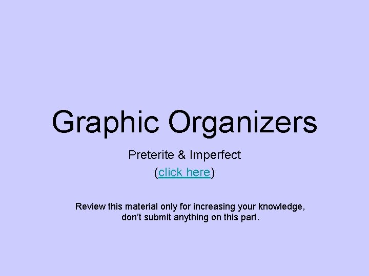 Graphic Organizers Preterite & Imperfect (click here) Review this material only for increasing your