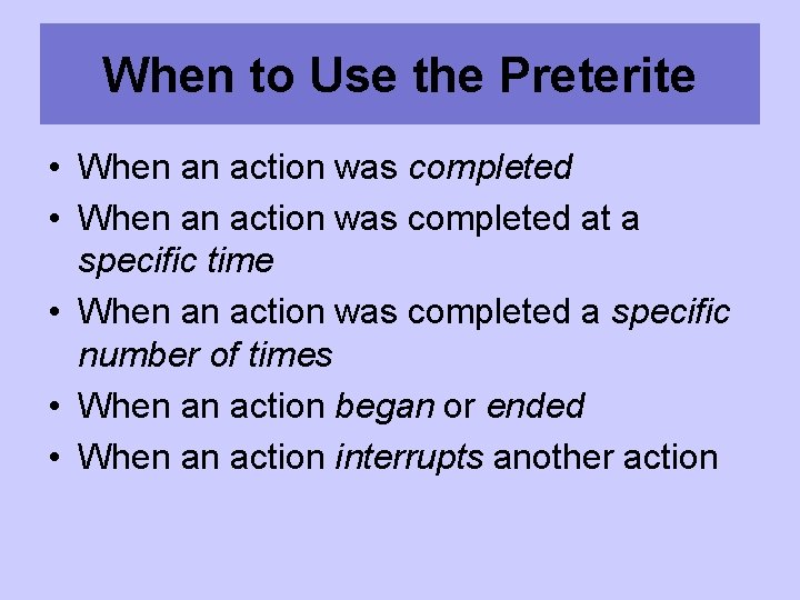 When to Use the Preterite • When an action was completed at a specific