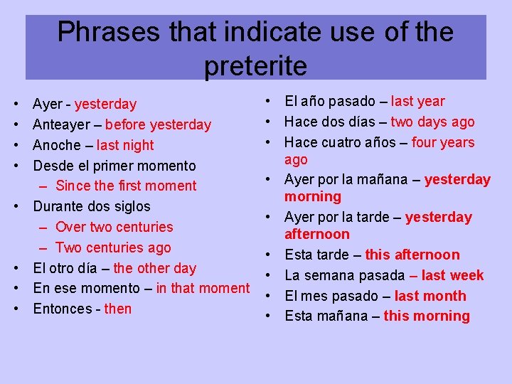 Phrases that indicate use of the preterite • • Ayer - yesterday Anteayer –