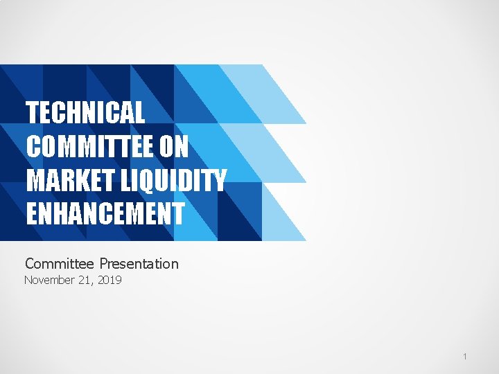 TECHNICAL COMMITTEE ON MARKET LIQUIDITY ENHANCEMENT Committee Presentation November 21, 2019 1 