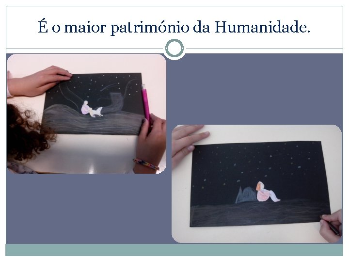 É o maior património da Humanidade. 