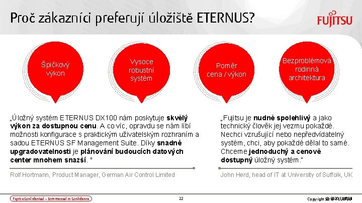 Proč zákazníci preferují úložiště ETERNUS? Špičkový výkon Vysoce robustní systém Poměr cena / výkon
