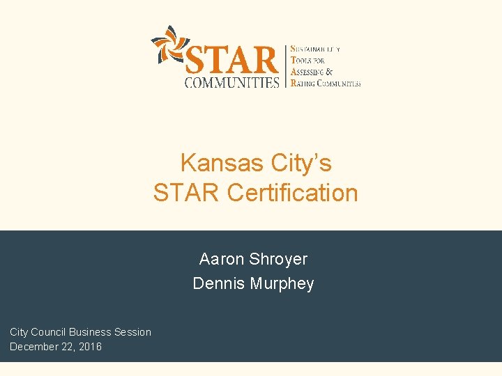 Kansas City’s STAR Certification Aaron Shroyer Dennis Murphey City Council Business Session December 22,