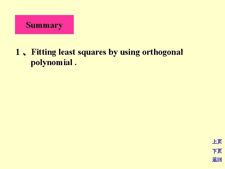 Summary 1 、Fitting least squares by using orthogonal polynomial. 上页 下页 返回 