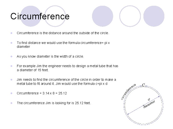 Circumference l Circumference is the distance around the outside of the circle. l To