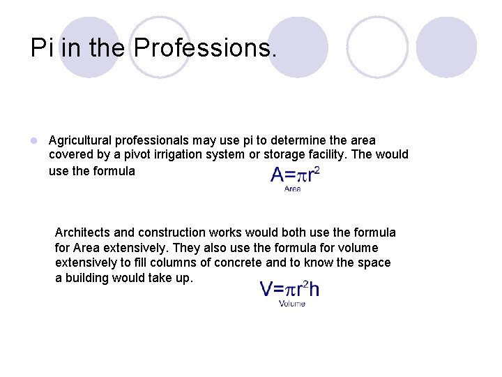 Pi in the Professions. l Agricultural professionals may use pi to determine the area
