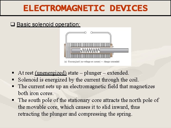 ELECTROMAGNETIC DEVICES q Basic solenoid operation: § At rest (unenergized) state – plunger –