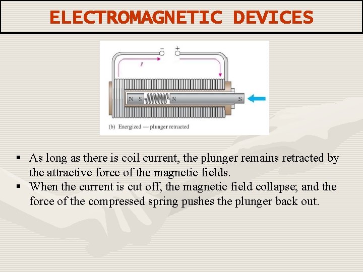 ELECTROMAGNETIC DEVICES § As long as there is coil current, the plunger remains retracted