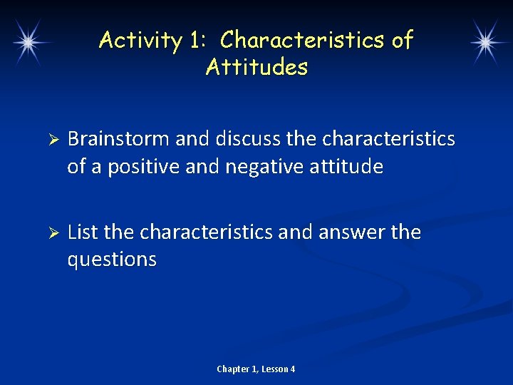 Activity 1: Characteristics of Attitudes Ø Brainstorm and discuss the characteristics of a positive