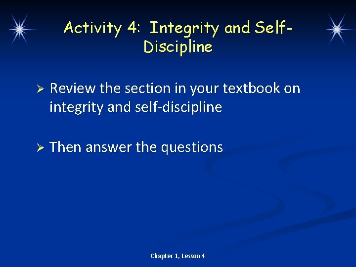 Activity 4: Integrity and Self. Discipline Ø Review the section in your textbook on