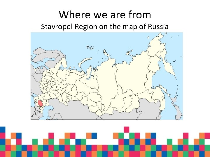 Where we are from Stavropol Region on the map of Russia Where we are from Stavropol Region on the map of Russia