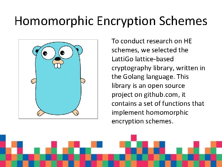 Homomorphic Encryption Schemes To conduct research on HE schemes, we selected the Latti. Go Homomorphic Encryption Schemes To conduct research on HE schemes, we selected the Latti. Go