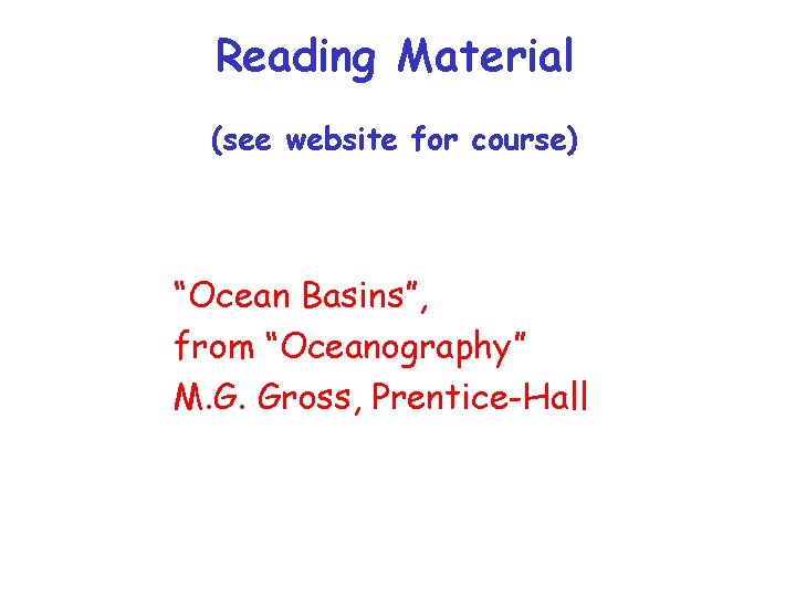 Reading Material (see website for course) “Ocean Basins”, from “Oceanography” M. G. Gross, Prentice-Hall