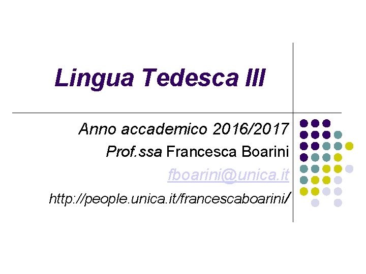 Lingua Tedesca III Anno accademico 2016/2017 Prof. ssa Francesca Boarini fboarini@unica. it http: //people.