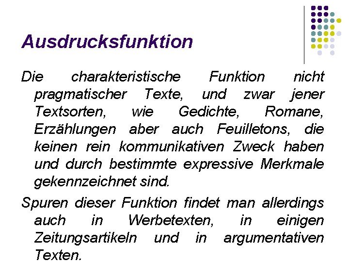 Ausdrucksfunktion Die charakteristische Funktion nicht pragmatischer Texte, und zwar jener Textsorten, wie Gedichte, Romane,